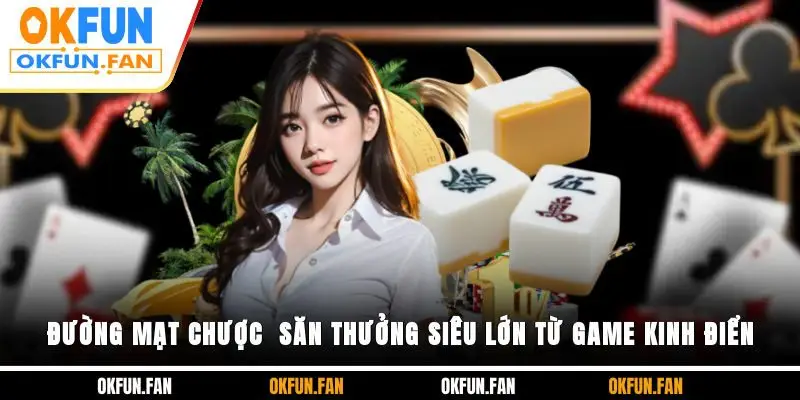 Đường Mạt Chược - Săn Thưởng Siêu Lớn Từ Game Kinh Điển