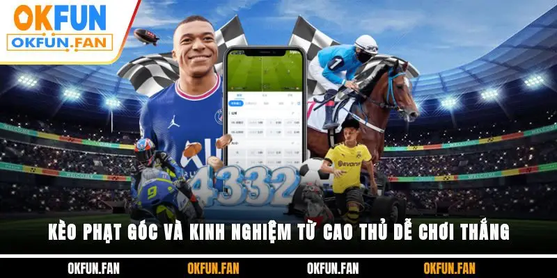 Kèo Phạt Góc Và Kinh Nghiệm Từ Cao Thủ Dễ Chơi, Thắng